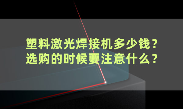 塑料激光焊接機(jī)多少錢(qián)？ 選購(gòu)的時(shí)候要注意什么？(圖1)